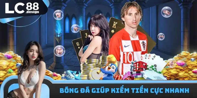 Bóng đá hấp dẫn giúp kiếm tiền cực nhanh