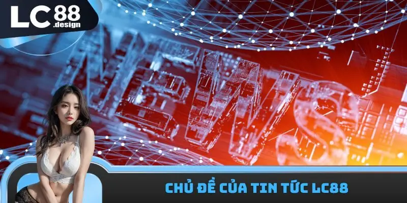 Chủ đề của tin tức LC88