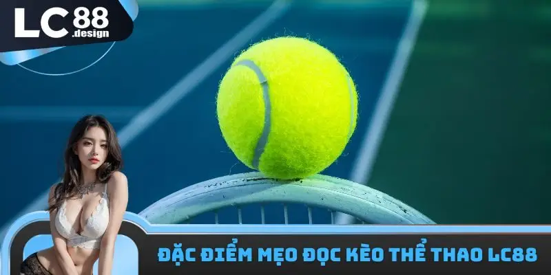 Mẹo Đọc Kèo Thể Thao LC88 - Lưu Ý Quan Trọng Cần Tìm Hiểu 2 Đặc điểm mẹo đọc kèo thể thao LC88