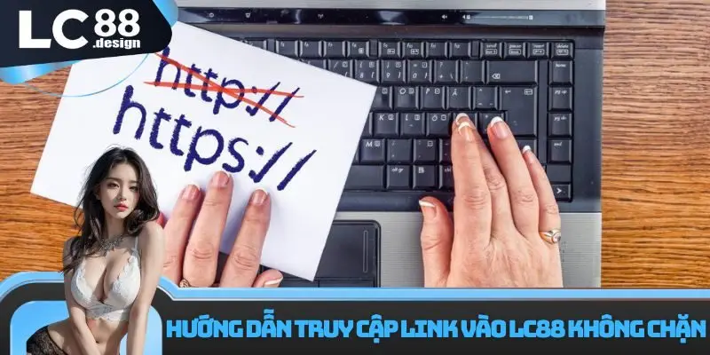 Link vào LC88 không chặn - Cập nhật chi tiết các thông tin 2 Hướng dẫn truy cập link vào LC88 không chặn