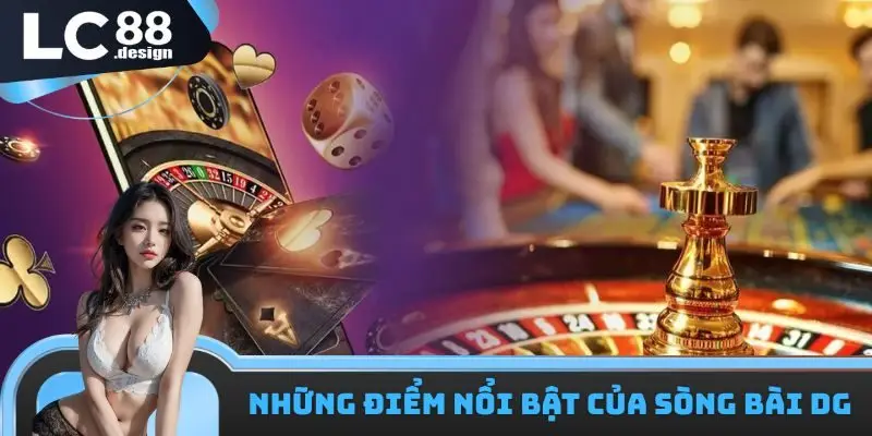 Những ưu điểm vô cùng nổi bật của LC88 sòng bài DG