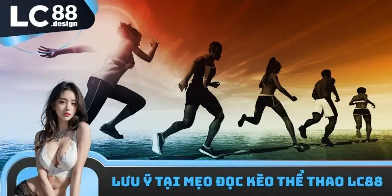 Mẹo Đọc Kèo Thể Thao LC88 - Lưu Ý Quan Trọng Cần Tìm Hiểu 3 Lưu ý tại mẹo đọc kèo thể thao LC88