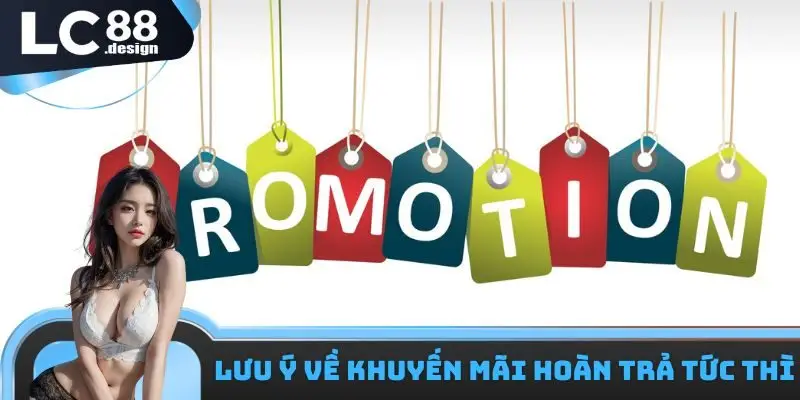Khuyến mãi hoàn trả tức thì siêu hấp dẫn cho thành viên 3 Lưu ý về khuyến mãi hoàn trả tức thì
