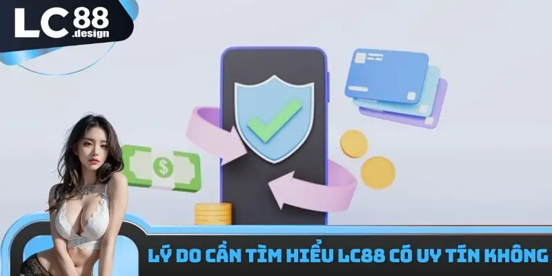 LC88 có uy tín không - giải đáp câu hỏi thắc mắc quan trọng 2 Lý do cần tìm hiểu LC88 có uy tín không