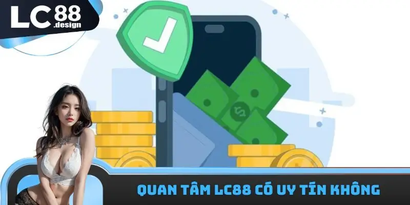 LC88 có uy tín không - giải đáp câu hỏi thắc mắc quan trọng 1 Quan tâm LC88 có uy tín không