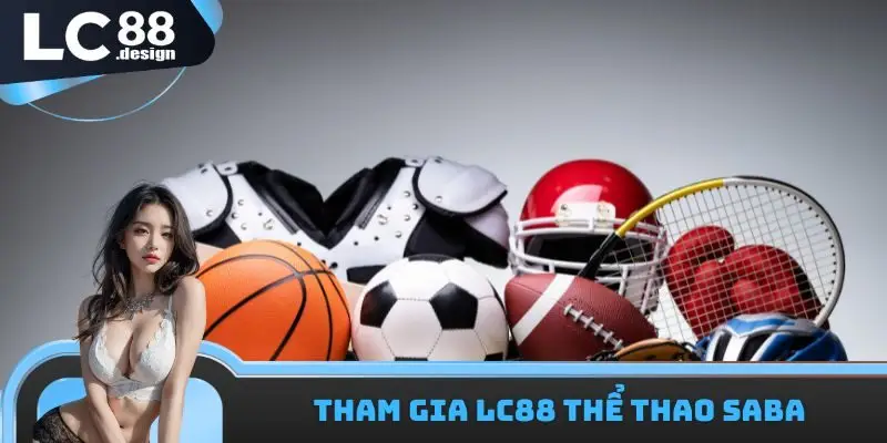LC88 Thể Thao SABA - Sân Chơi Thú Vị Đáng Để Tham Gia 3 Tham gia LC88 thể thao SABA