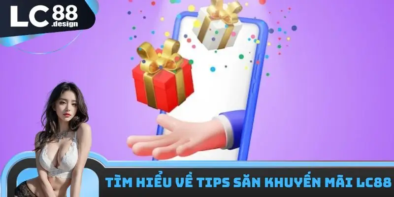 Tìm hiểu về tips săn khuyến mãi LC88